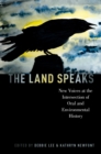 The Land Speaks : New Voices at the Intersection of Oral and Environmental History - eBook