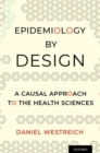 Epidemiology by Design : A Causal Approach to the Health Sciences - Book