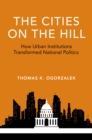 The Cities on the Hill : How Urban Institutions Transformed National Politics - eBook