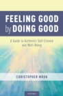 Feeling Good by Doing Good : A Guide to Authentic Self-Esteem and Well-Being - eBook