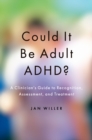 Could it be Adult ADHD? : A Clinician's Guide to Recognition, Assessment, and Treatment - eBook