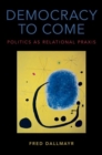 Democracy to Come : Politics as Relational Praxis - Book