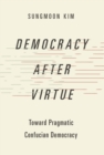 Democracy after Virtue : Toward Pragmatic Confucian Democracy - eBook