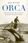 Orca : How We Came to Know and Love the Ocean's Greatest Predator - eBook