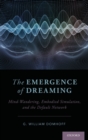 The Emergence of Dreaming : Mind-Wandering, Embodied Simulation, and the Default Network - Book