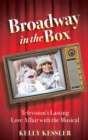 Broadway in the Box : Television's Lasting Love Affair with the Musical - Book