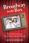 Broadway in the Box : Television's Lasting Love Affair with the Musical - Book