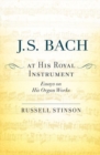 J. S. Bach at His Royal Instrument : Essays on His Organ Works - Book