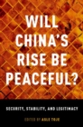 Will China's Rise Be Peaceful? : Security, Stability, and Legitimacy - Book