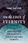 On the Edge of Eternity : The Antiquity of the Earth in Medieval and Early Modern Europe - Book