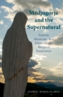 Medjugorje and the Supernatural : Science, Mysticism, and Extraordinary Religious Experience - eBook