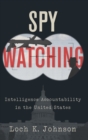 Spy Watching : Intelligence Accountability in the United States - Book