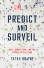 Predict and Surveil : Data, Discretion, and the Future of Policing - eBook