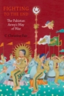 Fighting to the End : The Pakistan Army's Way of War - Book
