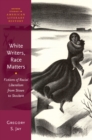 White Writers, Race Matters : Fictions of Racial Liberalism from Stowe to Stockett - eBook