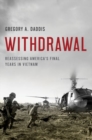Withdrawal : Reassessing America's Final Years in Vietnam - Book