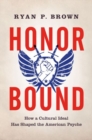 Honor Bound : How a Cultural Ideal Has Shaped the American Psyche - Book
