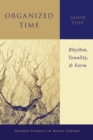 Organized Time : Rhythm, Tonality, and Form - Book