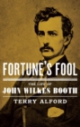Fortune's Fool : The Life of John Wilkes Booth - Book