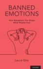 Banned Emotions : How Metaphors Can Shape What People Feel - Book