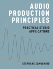 Audio Production Principles : Practical Studio Applications - Book