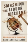 Smashing the Liquor Machine : A Global History of Prohibition - eBook