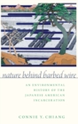 Nature Behind Barbed Wire : An Environmental History of the Japanese American Incarceration - Book