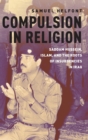 Compulsion in Religion : Saddam Hussein, Islam, and the Roots of Insurgencies in Iraq - Book