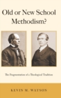 Old or New School Methodism? : The Fragmentation of a Theological Tradition - Book