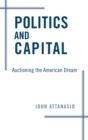 Politics and Capital : Auctioning the American Dream - Book