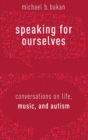Speaking for Ourselves : Conversations on Life, Music, and Autism - Book
