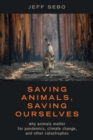 Saving Animals, Saving Ourselves : Why Animals Matter for Pandemics, Climate Change, and other Catastrophes - eBook