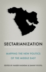 Sectarianization : Mapping the New Politics of the Middle East - eBook