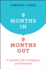 9 Months In, 9 Months Out : A Scientist's Tale of Pregnancy and Parenthood - eBook