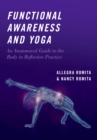 Functional Awareness and Yoga : An Anatomical Guide to the Body in Reflective Practice - eBook