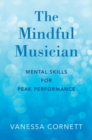 The Mindful Musician : Mental Skills for Peak Performance - Book