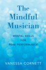 The Mindful Musician : Mental Skills for Peak Performance - eBook