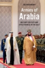 Armies of Arabia : Military Politics and Effectiveness in the Gulf - Book