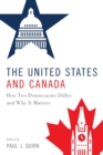 The United States and Canada : How Two Democracies Differ and Why It Matters - Book