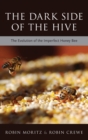 The Dark Side of the Hive : The Evolution of the Imperfect Honeybee - Book