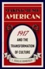 Making Music American : 1917 and the Transformation of Culture - eBook