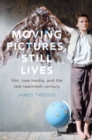 Moving Pictures, Still Lives : Film, New Media, and the Late Twentieth Century - Book