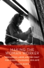 Making the Woman Worker : Precarious Labor and the Fight for Global Standards, 1919-2019 - Book