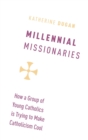 Millennial Missionaries : How a Group of Young Catholics is Trying to Make Catholicism Cool - Book