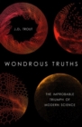 Wondrous Truths : The Improbable Rise of Modern Science - Book