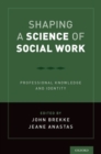 Shaping a Science of Social Work : Professional Knowledge and Identity - Book