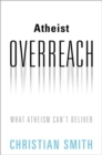 Atheist Overreach : What Atheism Can't Deliver - Book
