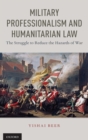 Military Professionalism and Humanitarian Law : The Struggle to Reduce the Hazards of War - Book