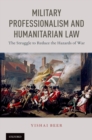Military Professionalism and Humanitarian Law : The Struggle to Reduce the Hazards of War - eBook