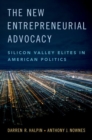 The New Entrepreneurial Advocacy : Silicon Valley Elites in American Politics - Book